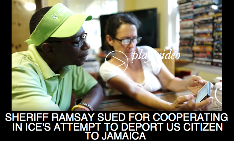 Sheriff Rick Ramsay Sued for Cooperating in ICE’s Attempt to Deport a US Citizen to Jamaica
