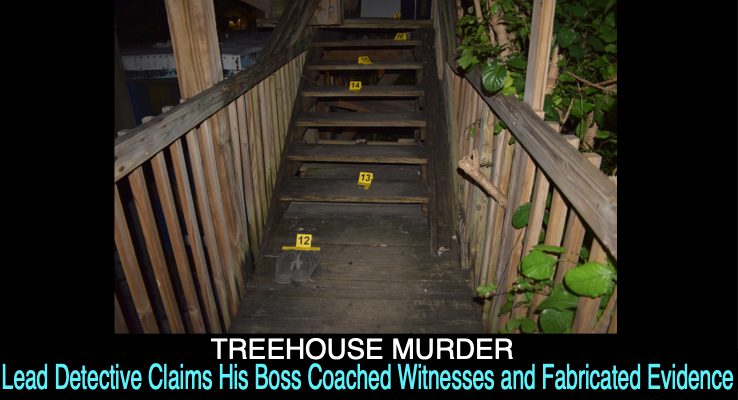 TREEHOUSE MURDER: Lead Detective Claims His Boss Coached Witnesses and Fabricated Evidence