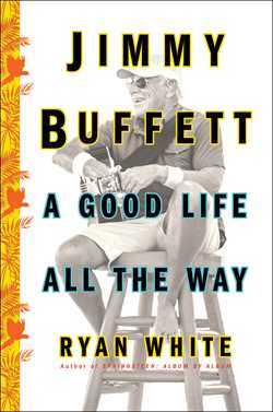 JIMMY BUFFETT: A Good Life All the Way, by Ryan White (on-sale May 9)